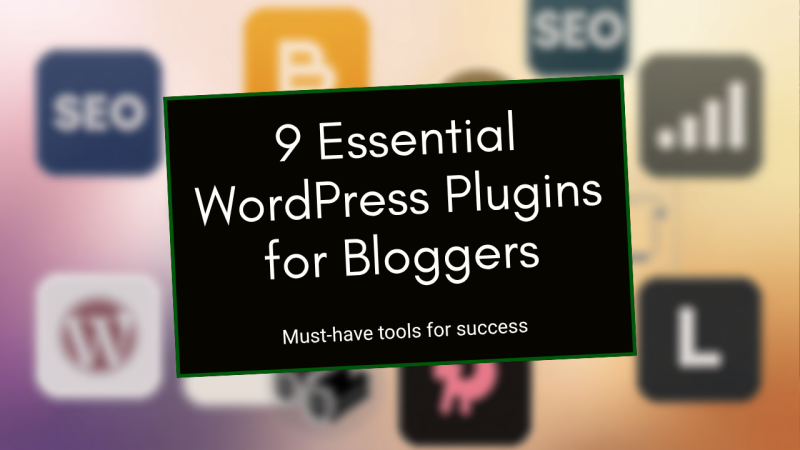 9 must-have WordPress plugins for bloggers